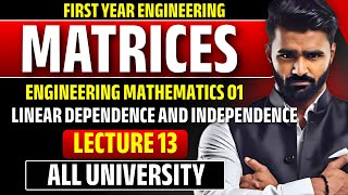 Famous Engineering Mathematics1|Matrices|Lecture 13|Linear Dependence and Independence|All University Profile