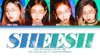 Your Girl Group — SHEESH with 4 members ver. | 너의 여자 그룹 (You as a member)