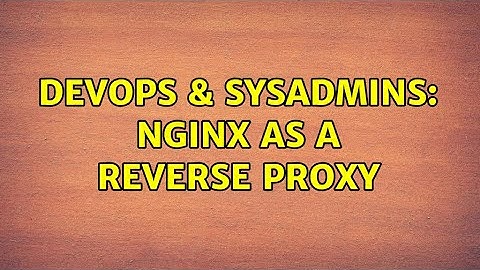DevOps & SysAdmins: Nginx as a reverse proxy