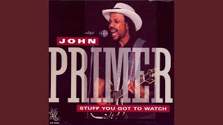 Video thumbnail of "John Primer - Stuff You Got To Watch"