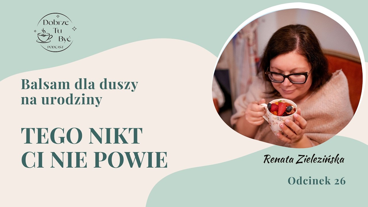 Balsam dla duszy na urodziny. Tego potrzebujesz bardziej niż życzeń | Dobrze Tu Być