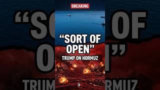 Trump Says Strait of Hormuz Is "Sort of Open" — Hours After Explosions at the Entrance