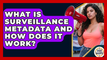 What Is Surveillance Metadata And How Does It Work? - Guide To Your Rights