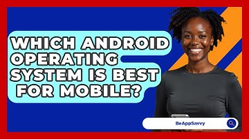 Which Android Operating System Is Best   For Mobile? - Be App Savvy