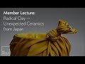 Member lecture radical clay  unexpected ceramics from japan