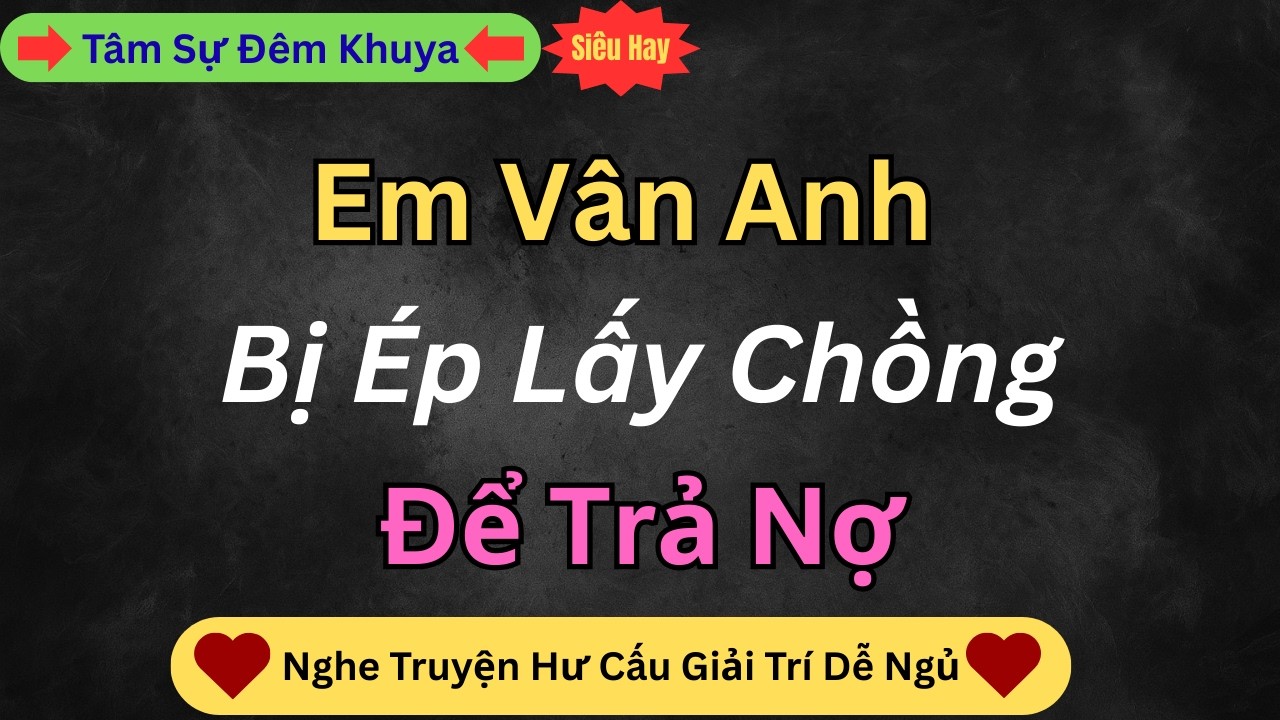 Đọc Truyện Đêm Khuya - Vợ Trẻ Bị Ép Kết Hôn Để Trả Nợ | Truyện Tâm Lý Gia Đình |Nghe Chuyện Giải Trí