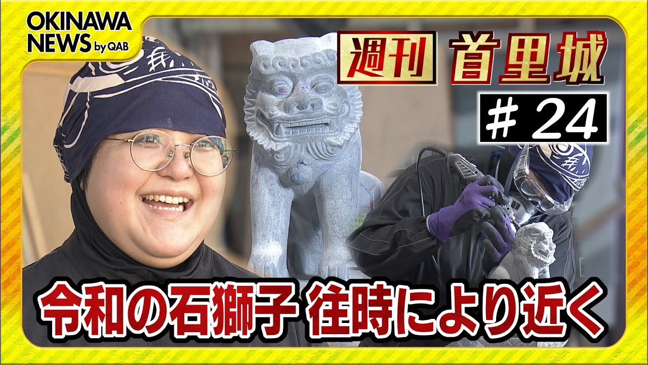第24回 週刊首里城 「『令和の最高の首里城を』高欄石獅子を制作 津波夏希さん～」