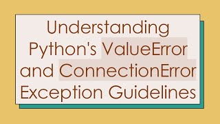Understanding Python's ValueError and ConnectionError Exception Guidelines