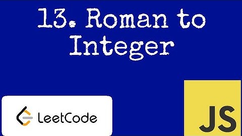 13. Roman to Integer LeetCode Solution and Explanation - JavaScript