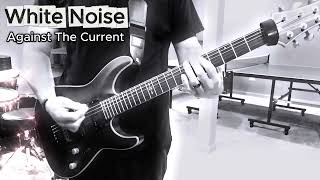 White Noise - Against The Current (Guitar Cover)