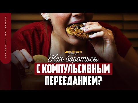 Как бороться с компульсивным перееданием? | "Библия говорит" | 1709