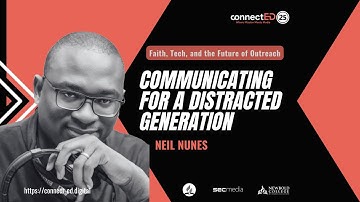 Communicating for a Distracted Generation - Neil Nunes - Connect-ED 2025 - 15min Talk