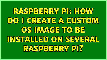 Raspberry Pi: How do I create a custom OS image to be installed on several Raspberry Pi?