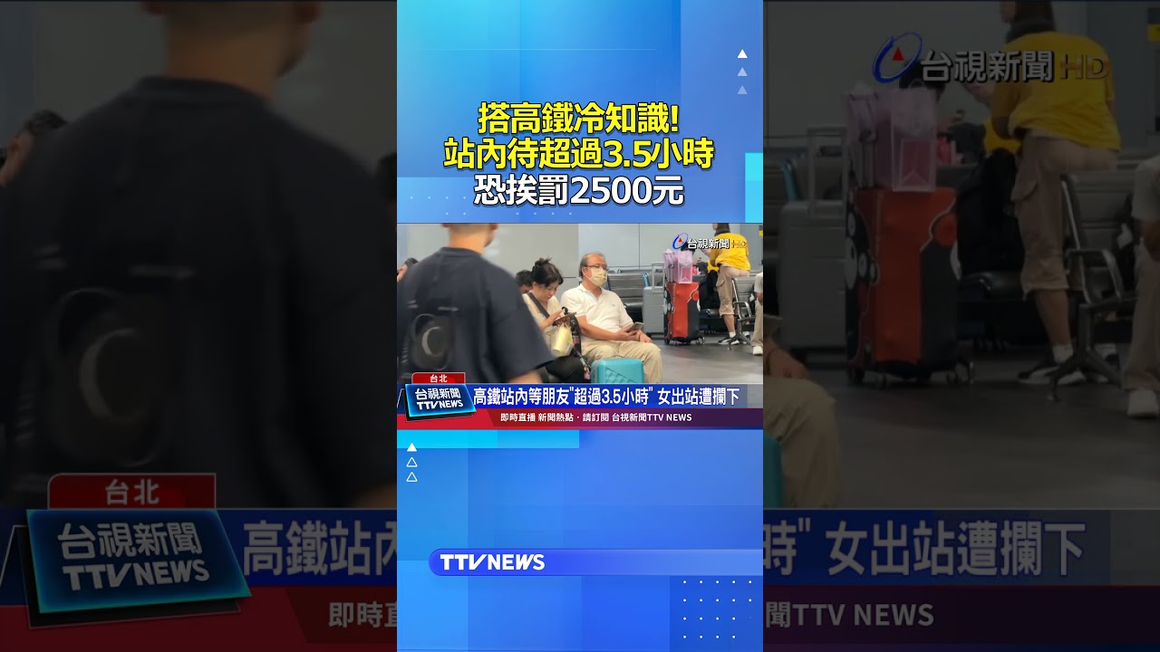 搭高鐵冷知識! 站內待超過3.5小時 恐挨罰2500元 #高鐵 #滯留費