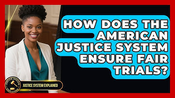 How Does the American Justice System Ensure Fair Trials? - Justice System Explained