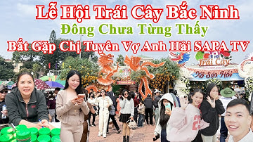 Lễ Hội Trái Cây Lớn Nhất Bắc Ninh Đông Chưa Từng Thấy Bắt Gặp Chị Tuyên Vợ Anh Hải SAPA TV