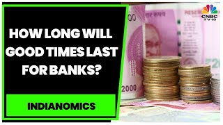 Experts Discuss How Long Will These Good Times Last For Banks? | Indianomics | CNBC-TV18