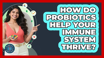 How Do Probiotics Help Your Immune System Thrive? - All About the Immune System