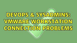 DevOps & SysAdmins: VMWare Workstation connection problems Wealth