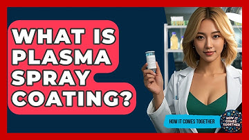 What Is Plasma Spray Coating? - How It Comes Together