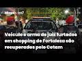 Veículo e arma de juiz furtados em shopping de Fortaleza são recuperados pelo Cotam | Minuto CN7