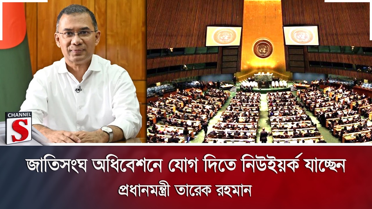 জাতিসংঘ অধিবেশনে যোগ দিতে নিউইয়র্ক যাচ্ছেন প্রধানমন্ত্রী তারেক রহমান | Channel S News