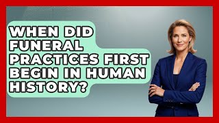 When Did Funeral Practices First Begin in Human History? | Worldwide Traditions News