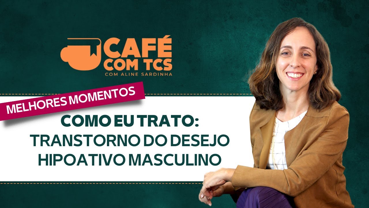 COMO EU TRATO TRANSTORNO DO DESEJO HIPOATIVO MASCULINO | ALINE SARDINHA