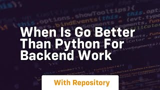 When is go better than python for backend work