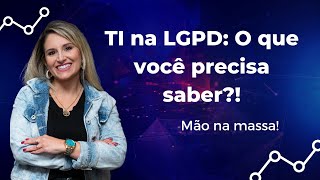 TI na LGPD: O que você precisa saber?! TI na LGPD: O que você precisa saber?!