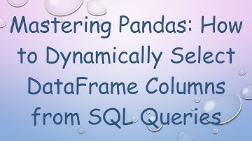 Mastering Pandas: How to Dynamically Select DataFrame Columns from SQL Queries