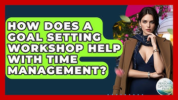 How Does A Goal Setting Workshop Help With Time Management? - The Personal Growth Path