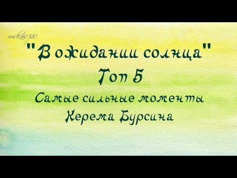 "В ожидании солнца". Топ 5. Самые сильные моменты Керема Бурсина.