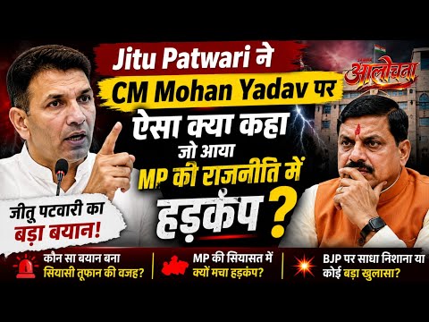 Jitu Patwari ने CM Mohan Yadav पर ऐसा क्या कहा जो आया MP की राजनीति में हड़कंप ?