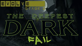 Evolve: Stage 2 - The Deepest Dark Fail