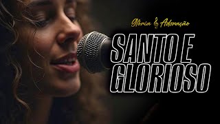 SANTO E GLORIOSO - Quando o céu fala, a terra se cala | Glória e Adoração