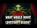 WHAT WOULD MAKE  LOVECRAFT BLUSH? - MR. CTHULHU!