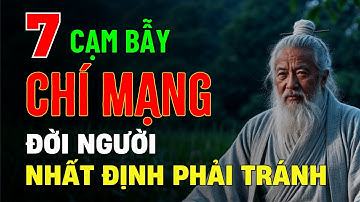 Cổ Nhân Dạy: Hãy Tránh xa 7 Cạm Bẫy Chí Mạng Này Trước Khi Quá Muộn