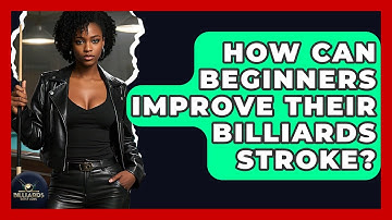 How Can Beginners Improve Their Billiards Stroke? - Billiards Hustlers