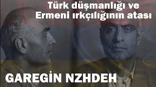 Türk düşmanlığı ve Ermeni ırkçılığının atası: GAREGİN NZHDEH /(Zaman Makinesi Bölüm.3)