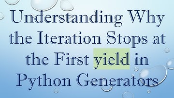 Understanding Why the Iteration Stops at the First yield in Python Generators