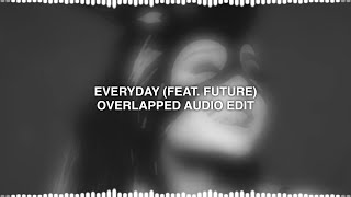 everyday (feat. future)  ariana grande | overlapped audio edit