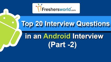 Top 20 Android Interview Questions & Answers – Part 2 (Questions 6-10), Interview tips