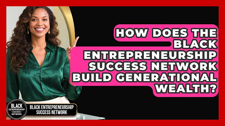 How Does the Black Entrepreneurship Success Network Build Generational Wealth?