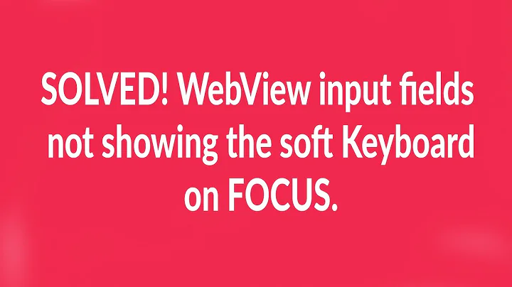 SOLVED! WebView input fields not showing Keyboard