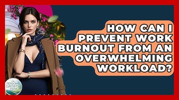 How Can I Prevent Work Burnout From An Overwhelming Workload? - The Personal Growth Path