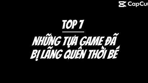 top những tựa game đã bị lãng quên thời bé