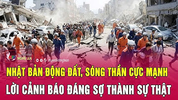 Nóng: Nhật Bản động đất, sóng thần cực mạnh, lời cảnh báo đáng sợ thành sự thật