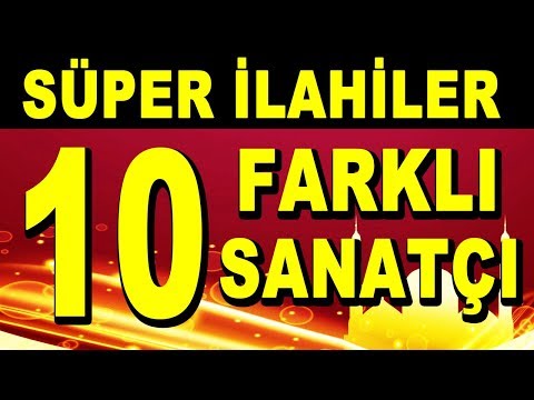 SÜPER İLAHİLER - TAM 10 FARKLI İLAHİ SANATÇISINDAN 10 SEÇME İLAHİ