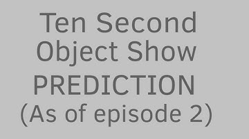 Ten Second Object Show Prediction (As of episode 2)